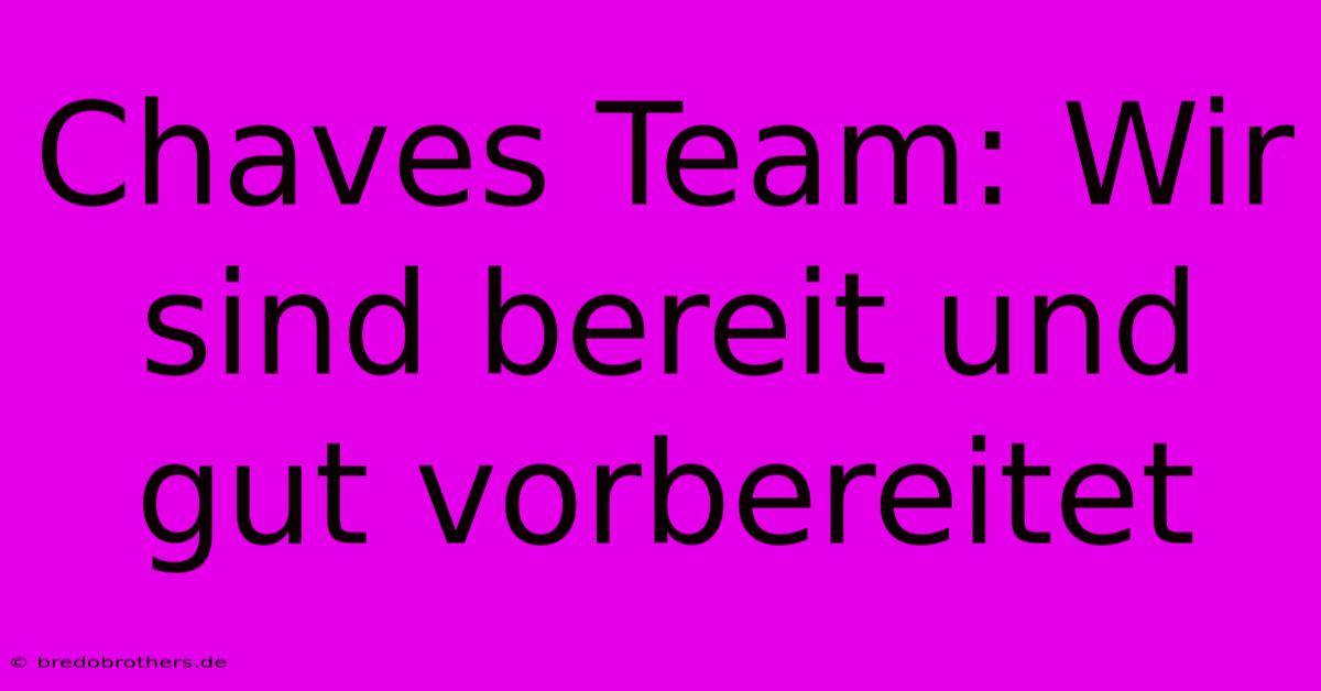 Chaves Team: Wir Sind Bereit Und Gut Vorbereitet