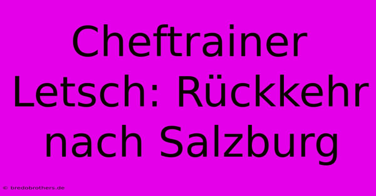 Cheftrainer Letsch: Rückkehr Nach Salzburg