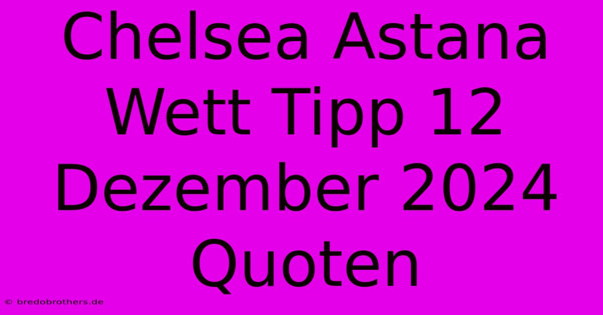 Chelsea Astana Wett Tipp 12 Dezember 2024 Quoten