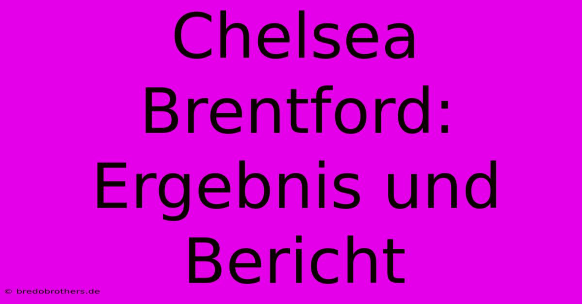 Chelsea Brentford: Ergebnis Und Bericht