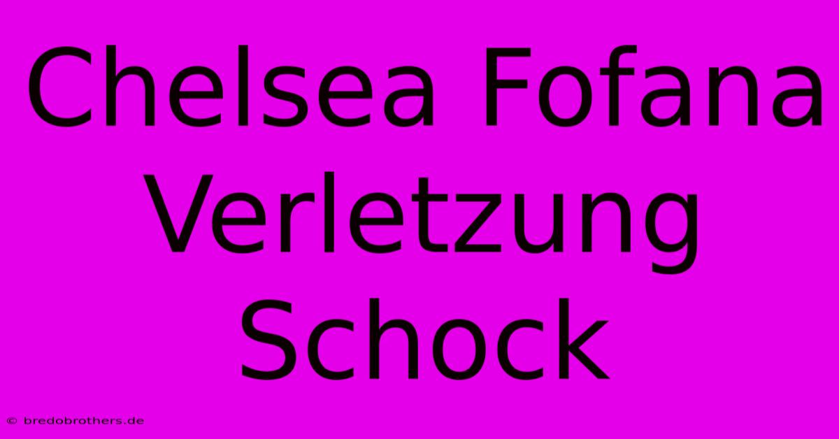 Chelsea Fofana Verletzung Schock