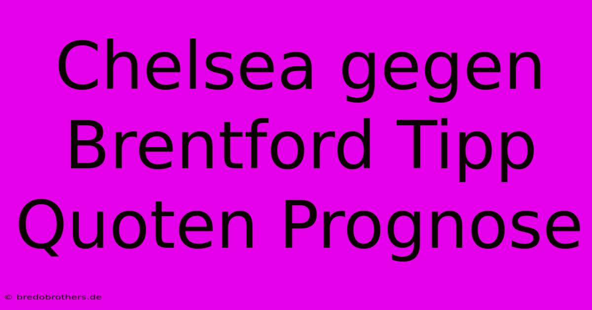 Chelsea Gegen Brentford Tipp Quoten Prognose