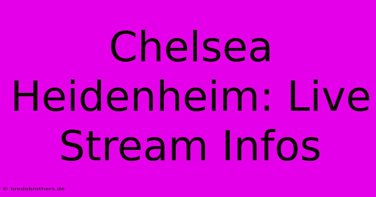 Chelsea Heidenheim: Live Stream Infos