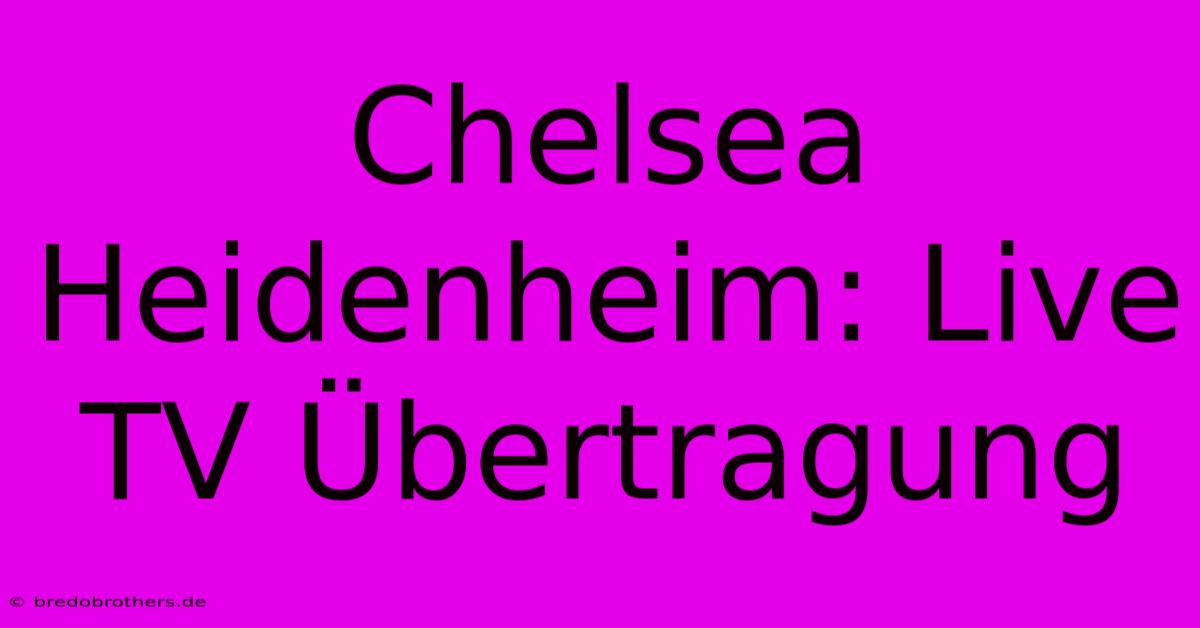 Chelsea Heidenheim: Live TV Übertragung