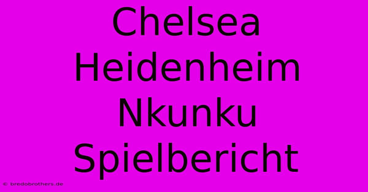 Chelsea Heidenheim Nkunku Spielbericht