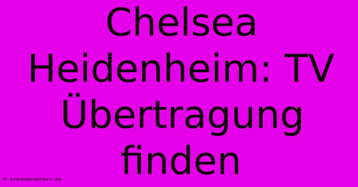 Chelsea Heidenheim: TV Übertragung Finden