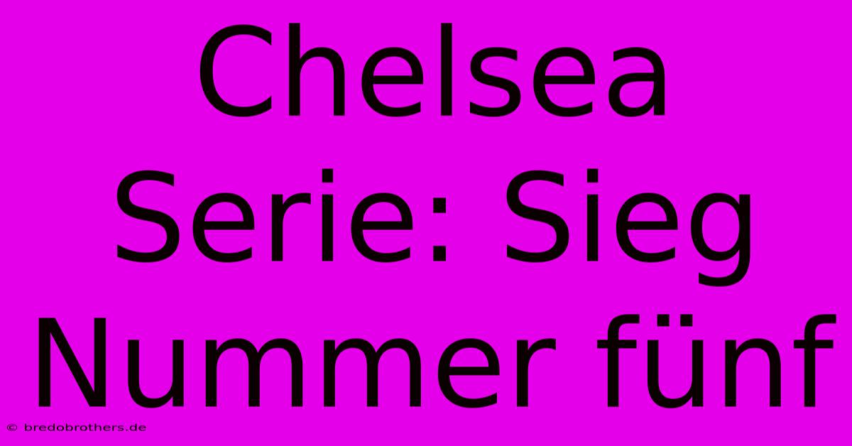 Chelsea Serie: Sieg Nummer Fünf