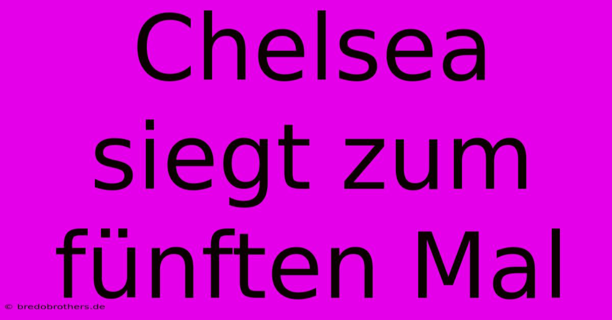 Chelsea Siegt Zum Fünften Mal