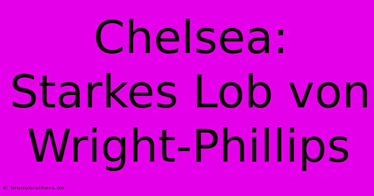 Chelsea: Starkes Lob Von Wright-Phillips