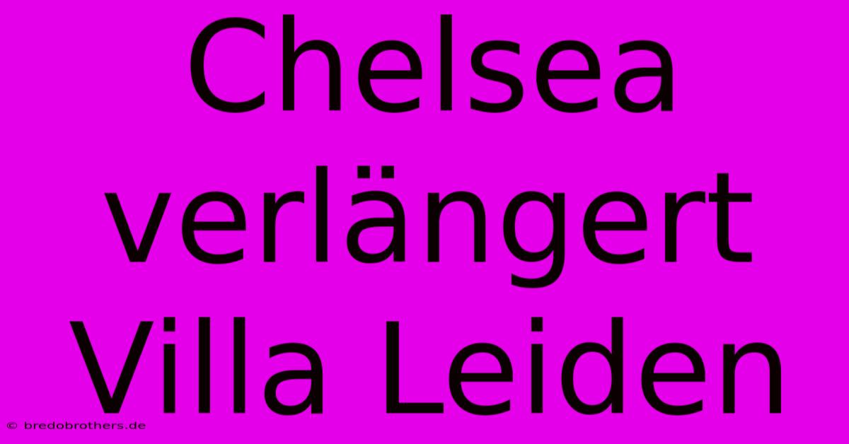 Chelsea Verlängert Villa Leiden