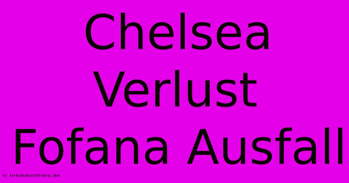 Chelsea Verlust Fofana Ausfall