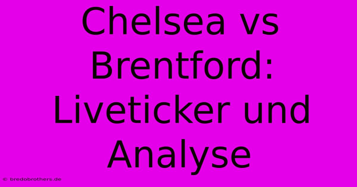 Chelsea Vs Brentford: Liveticker Und Analyse