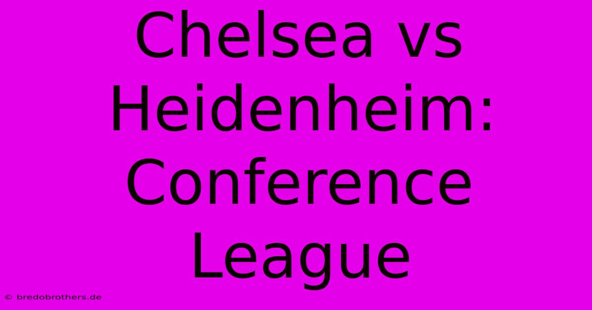 Chelsea Vs Heidenheim: Conference League