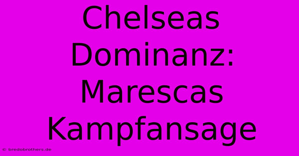 Chelseas Dominanz: Marescas Kampfansage