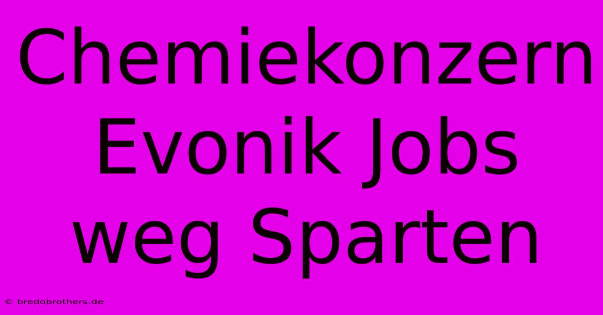 Chemiekonzern Evonik Jobs Weg Sparten