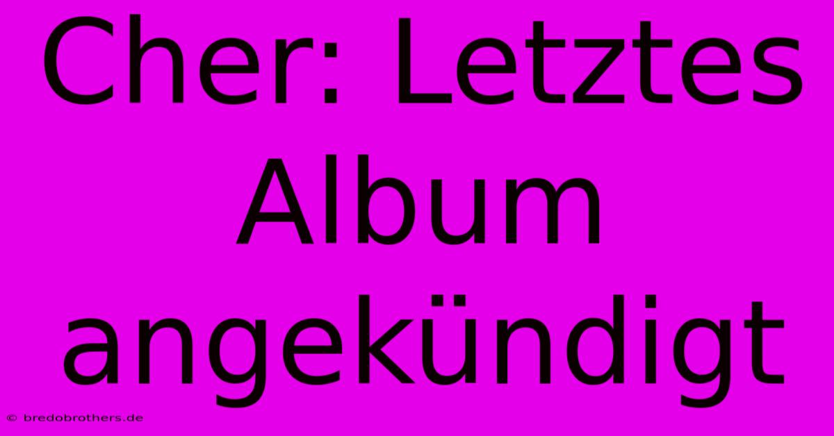 Cher: Letztes Album Angekündigt