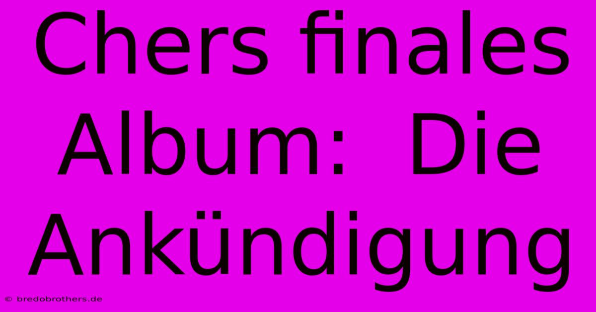 Chers Finales Album:  Die Ankündigung