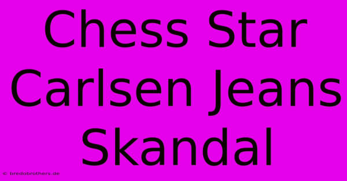 Chess Star Carlsen Jeans Skandal