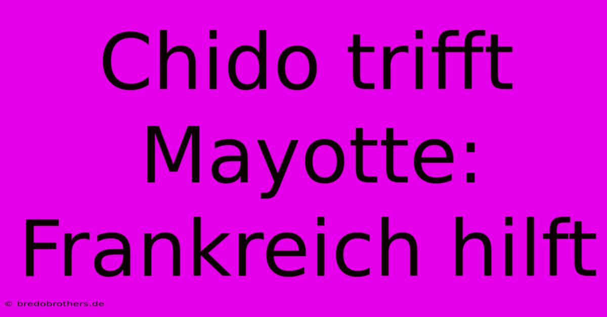 Chido Trifft Mayotte: Frankreich Hilft