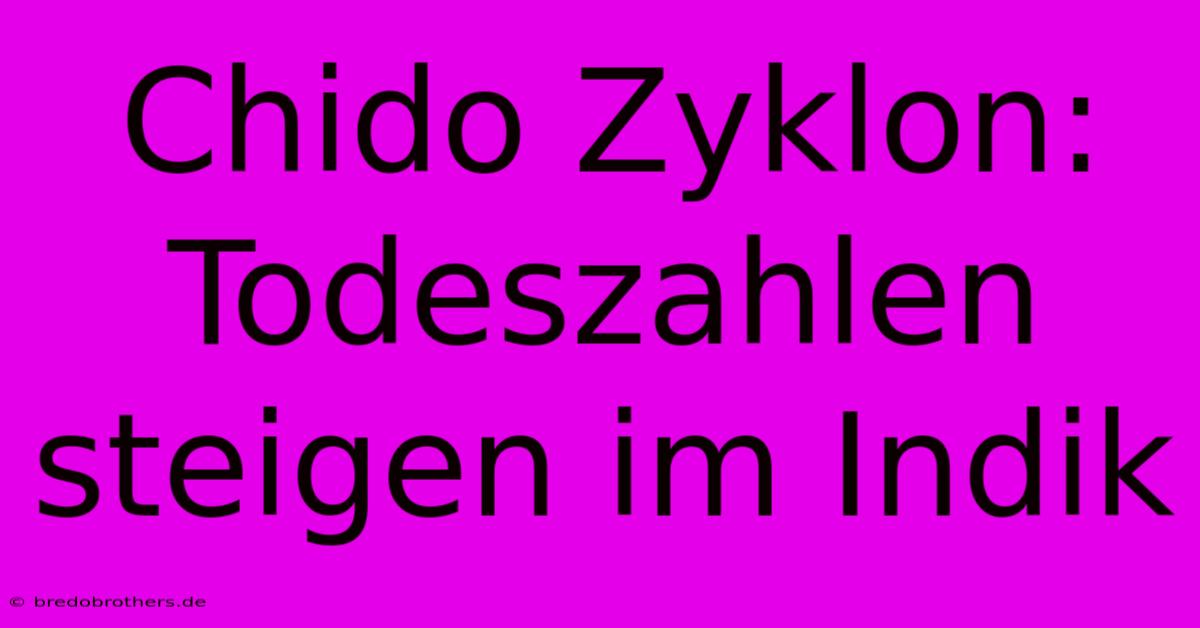 Chido Zyklon:  Todeszahlen Steigen Im Indik