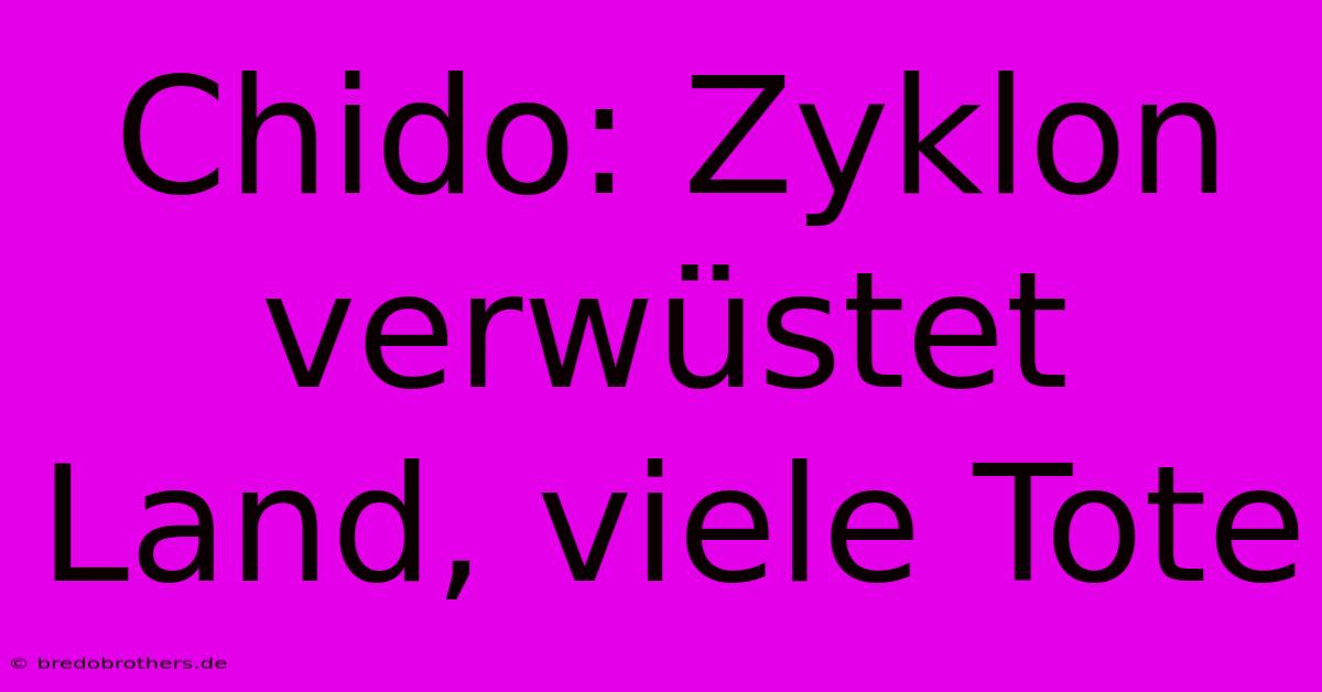 Chido: Zyklon Verwüstet Land, Viele Tote