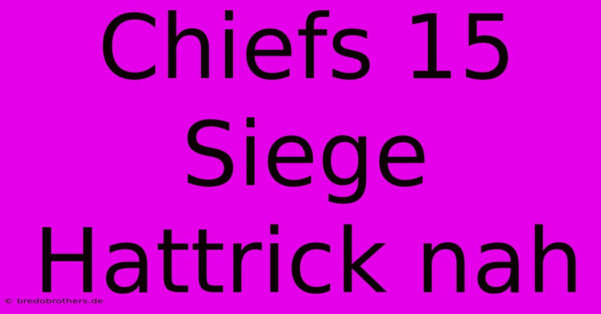 Chiefs 15 Siege Hattrick Nah