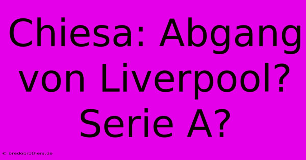 Chiesa: Abgang Von Liverpool? Serie A?