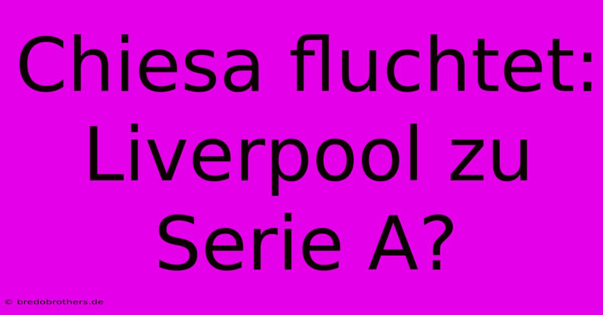 Chiesa Fluchtet: Liverpool Zu Serie A?