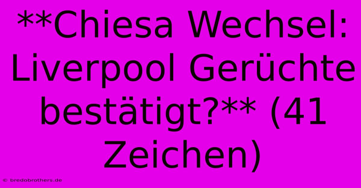 **Chiesa Wechsel: Liverpool Gerüchte Bestätigt?** (41 Zeichen)