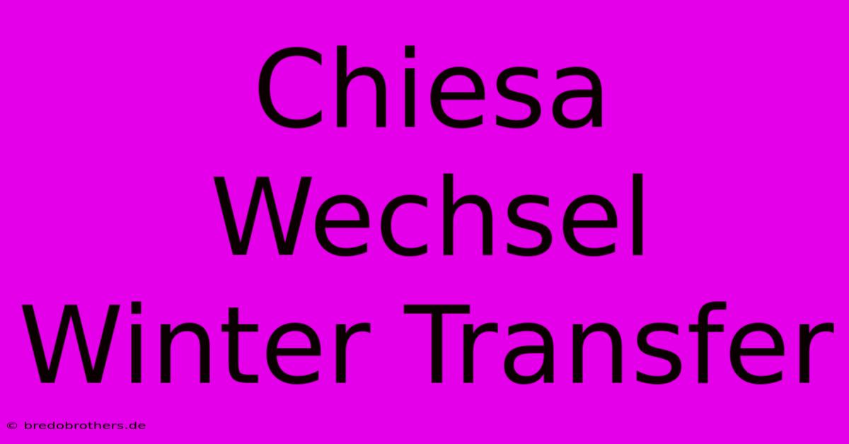 Chiesa Wechsel Winter Transfer