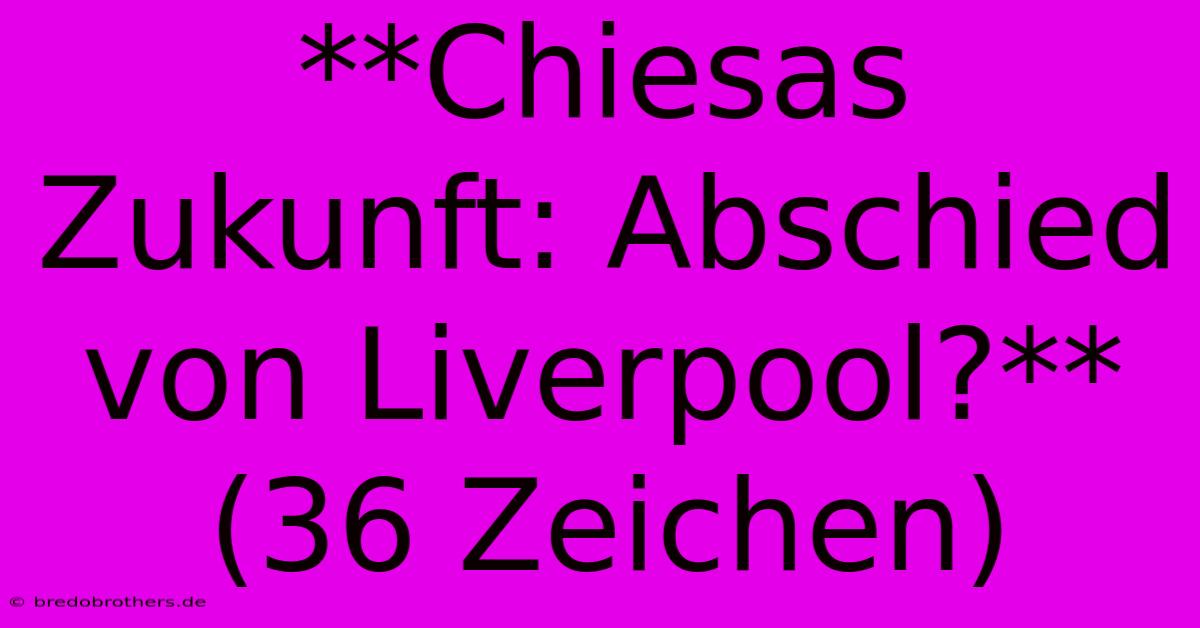 **Chiesas Zukunft: Abschied Von Liverpool?** (36 Zeichen)