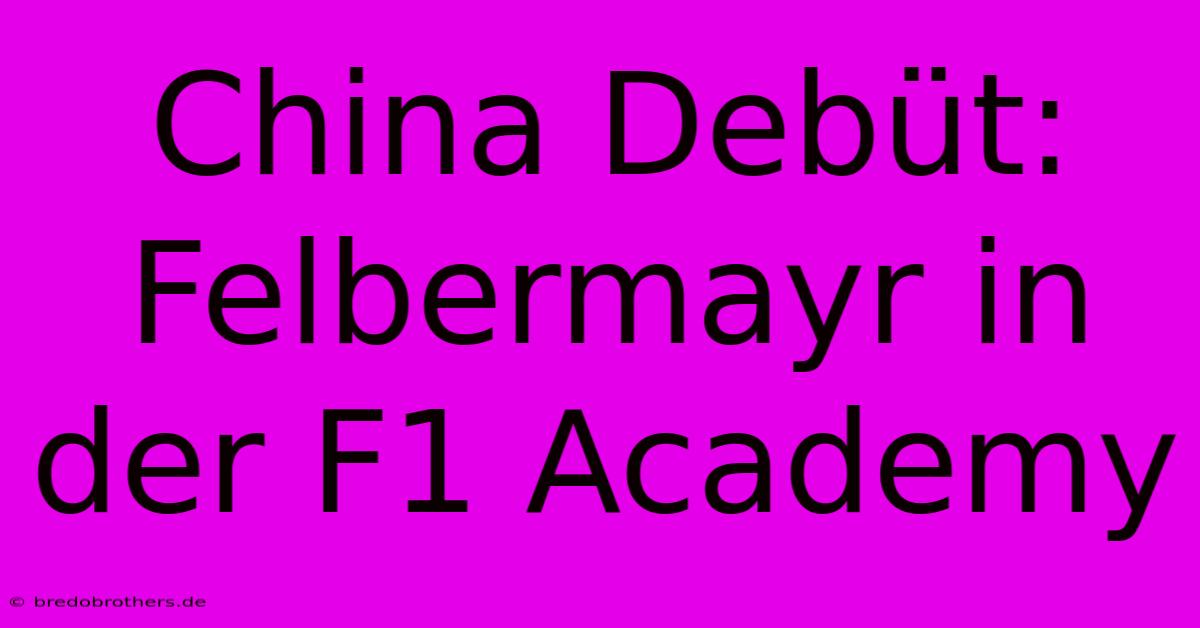 China Debüt: Felbermayr In Der F1 Academy