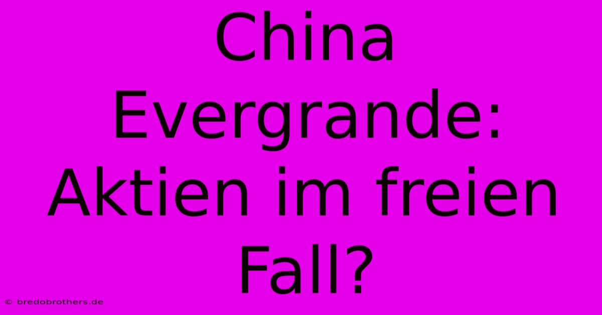 China Evergrande:  Aktien Im Freien Fall?