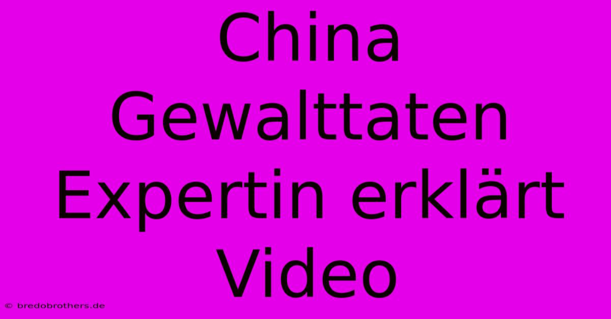 China Gewalttaten Expertin Erklärt Video