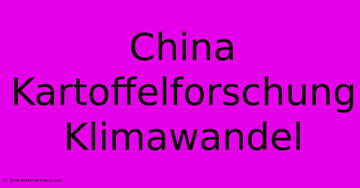 China Kartoffelforschung Klimawandel