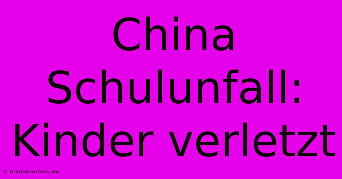 China Schulunfall: Kinder Verletzt