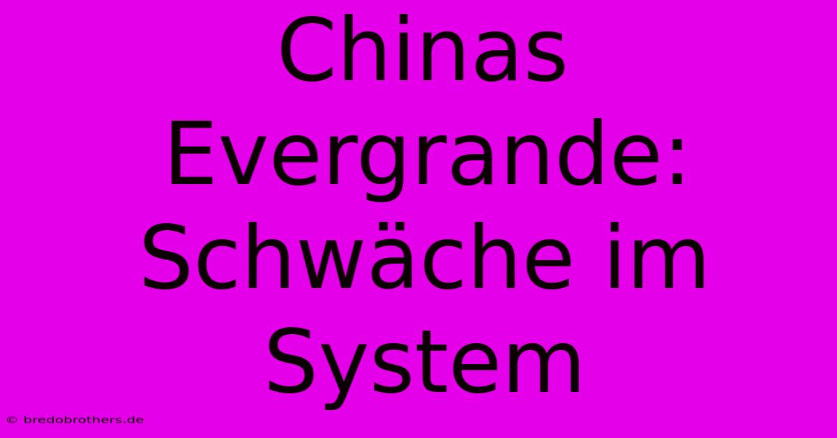 Chinas Evergrande: Schwäche Im System