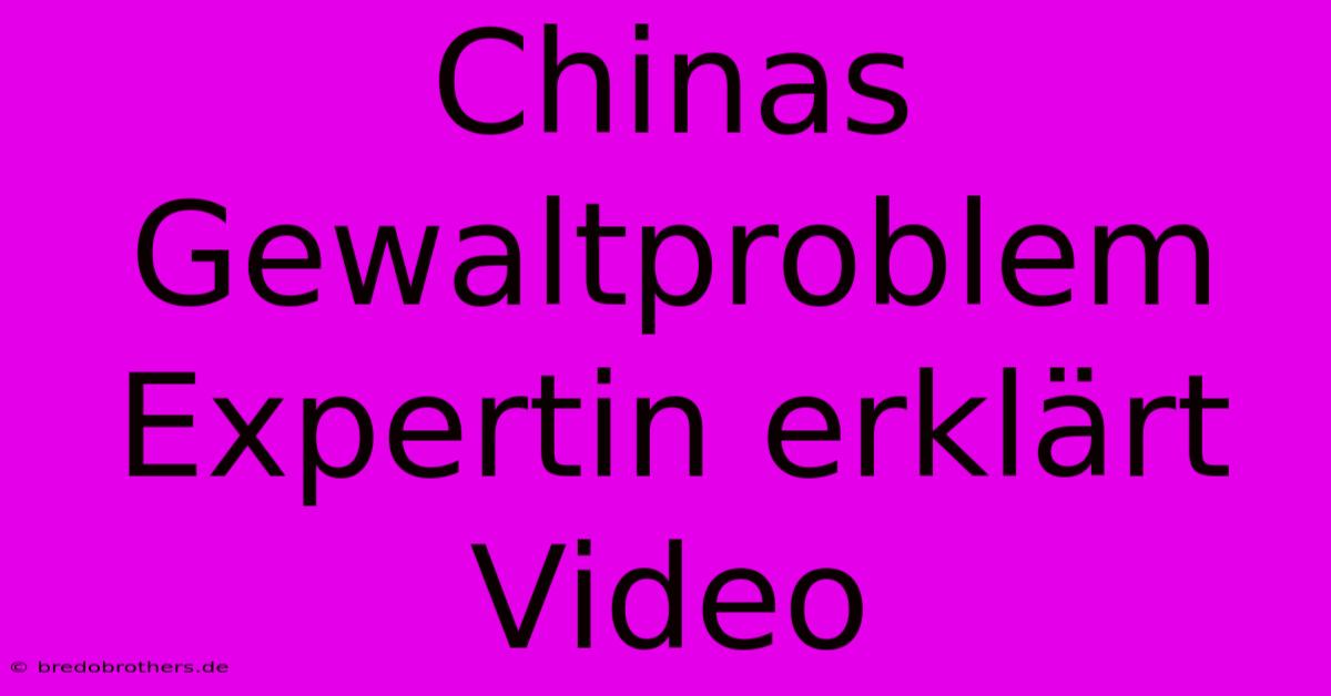 Chinas Gewaltproblem Expertin Erklärt Video