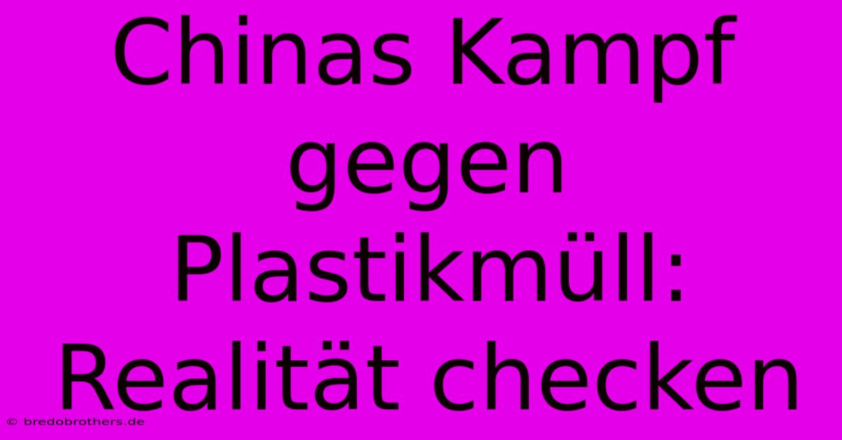 Chinas Kampf Gegen Plastikmüll:  Realität Checken