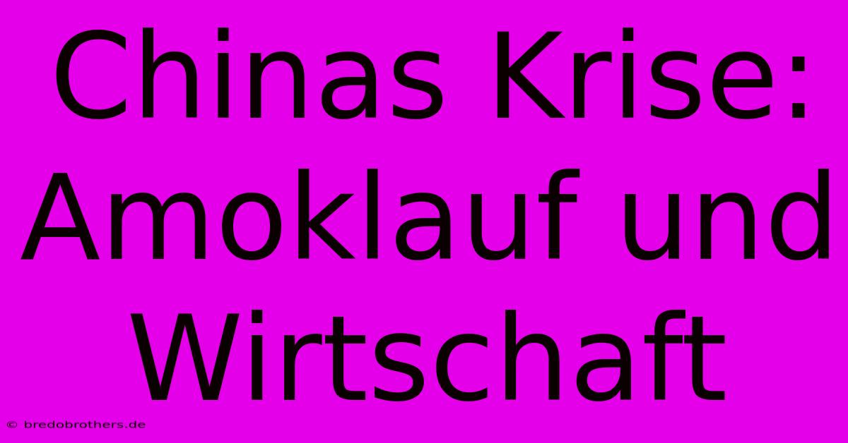 Chinas Krise: Amoklauf Und Wirtschaft