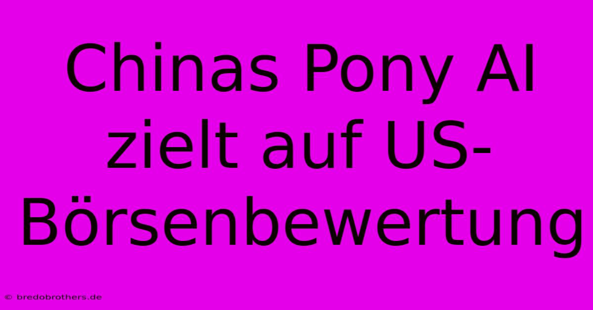 Chinas Pony AI Zielt Auf US-Börsenbewertung