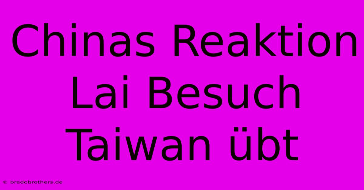 Chinas Reaktion Lai Besuch Taiwan Übt