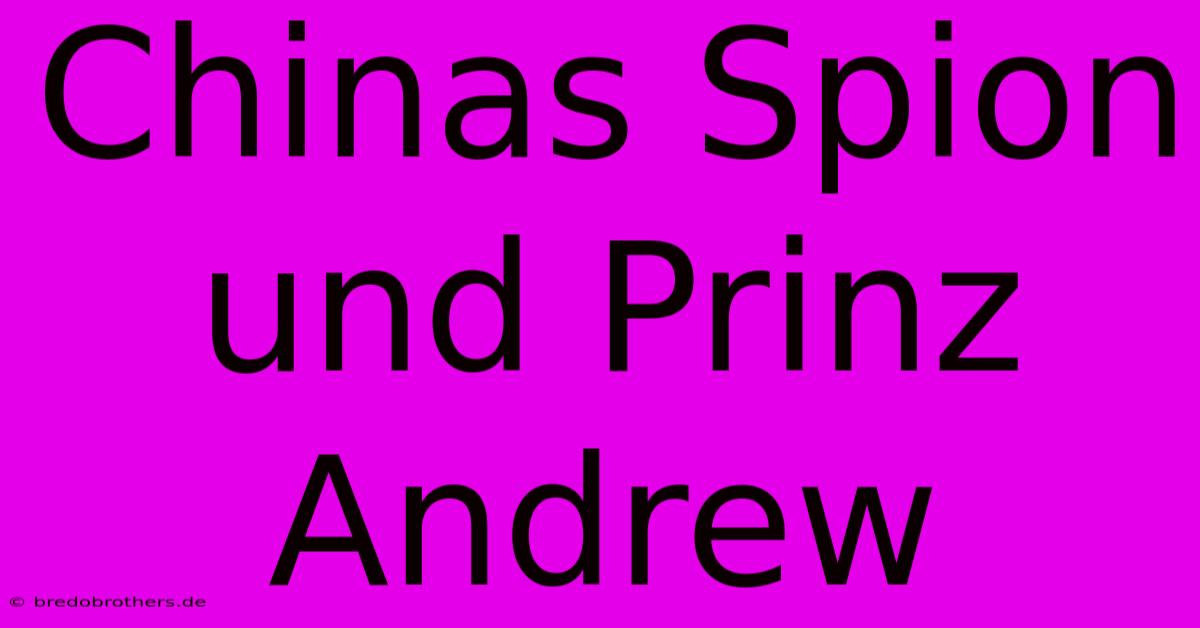 Chinas Spion Und Prinz Andrew