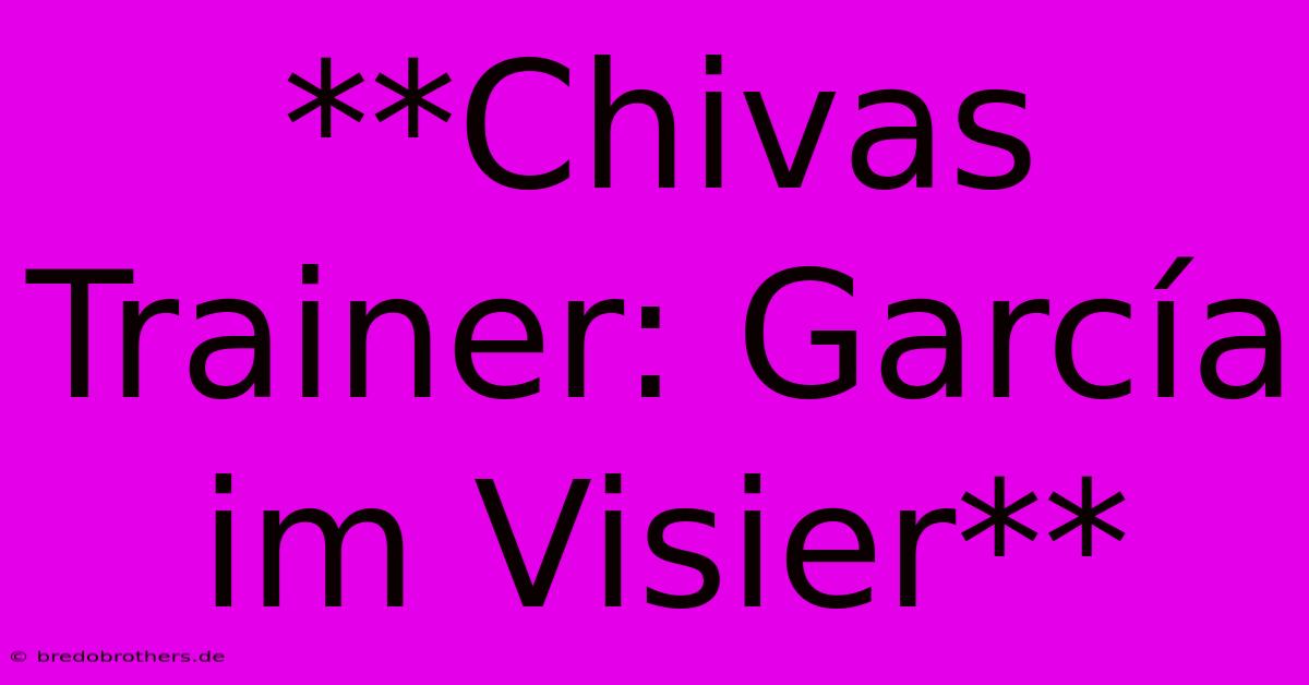 **Chivas Trainer: García Im Visier**