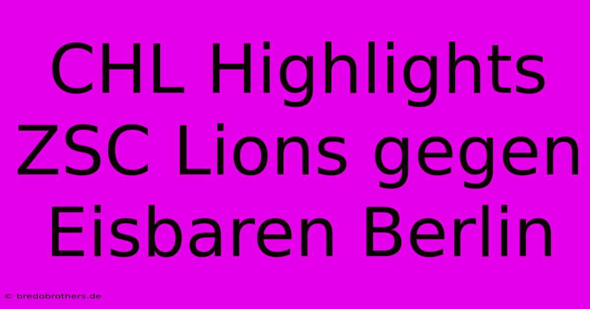 CHL Highlights ZSC Lions Gegen Eisbaren Berlin