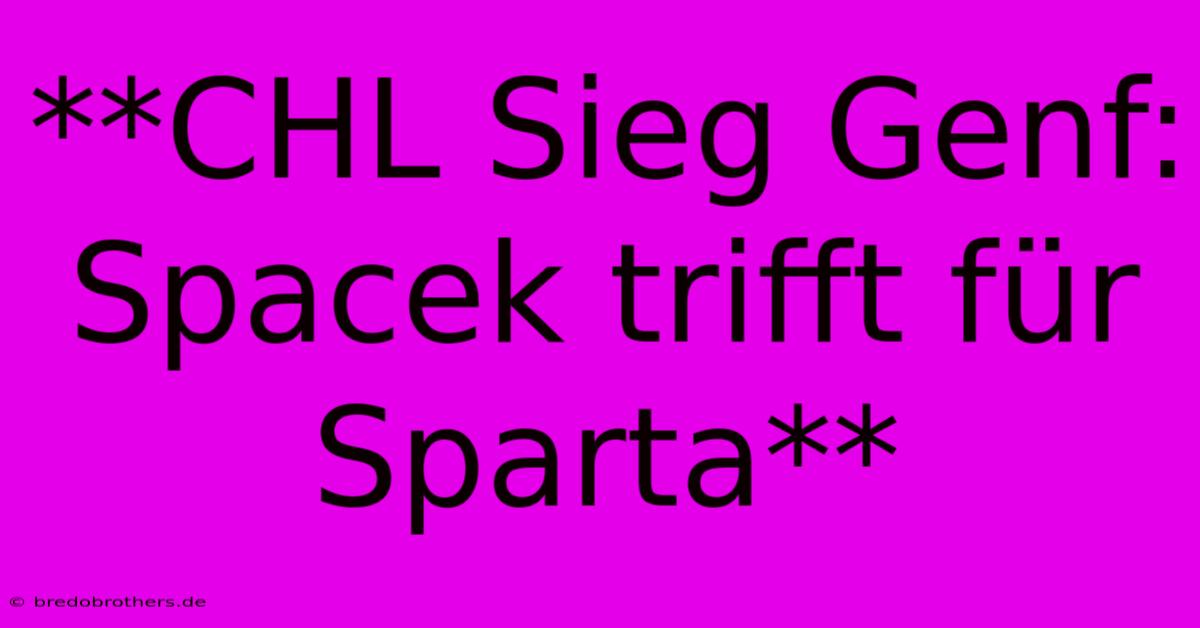 **CHL Sieg Genf: Spacek Trifft Für Sparta**