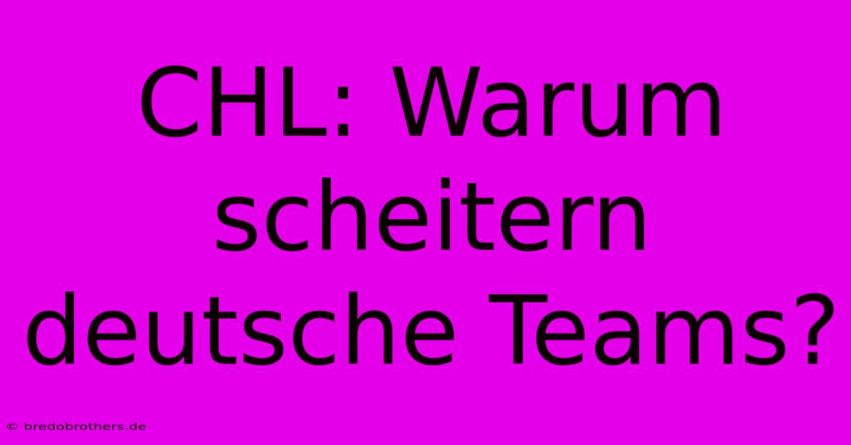 CHL: Warum Scheitern Deutsche Teams?