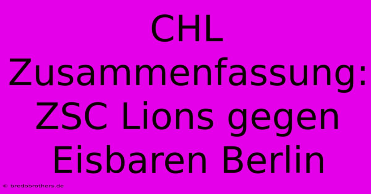 CHL Zusammenfassung: ZSC Lions Gegen Eisbaren Berlin