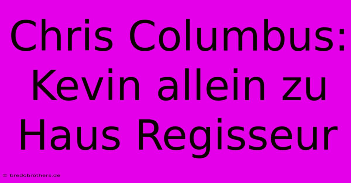 Chris Columbus: Kevin Allein Zu Haus Regisseur