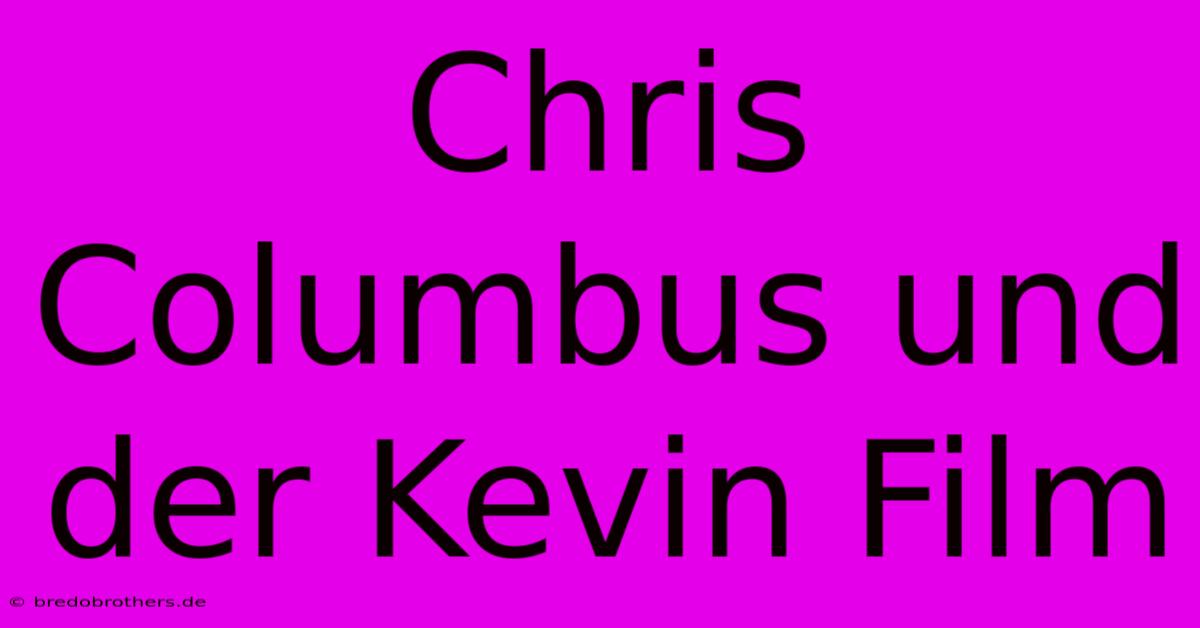 Chris Columbus Und Der Kevin Film